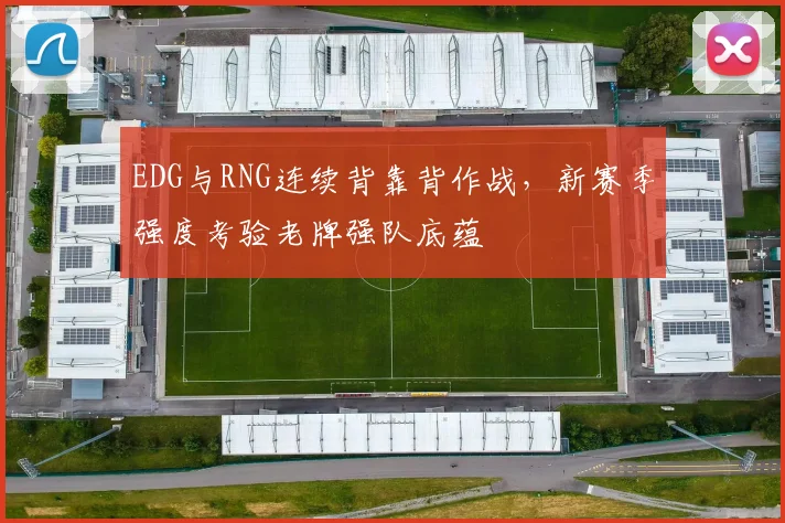 EDG与RNG连续背靠背作战，新赛季强度考验老牌强队底蕴