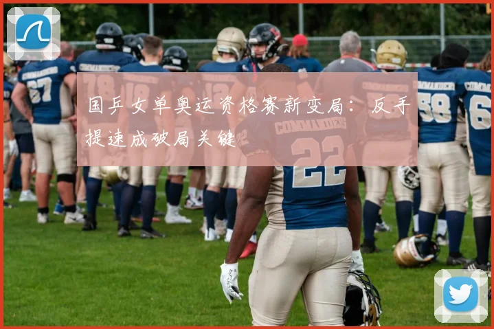 国乒女单奥运资格赛新变局：反手提速成破局关键