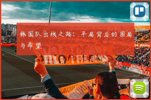 韩国队出线之路：平局背后的困局与希望